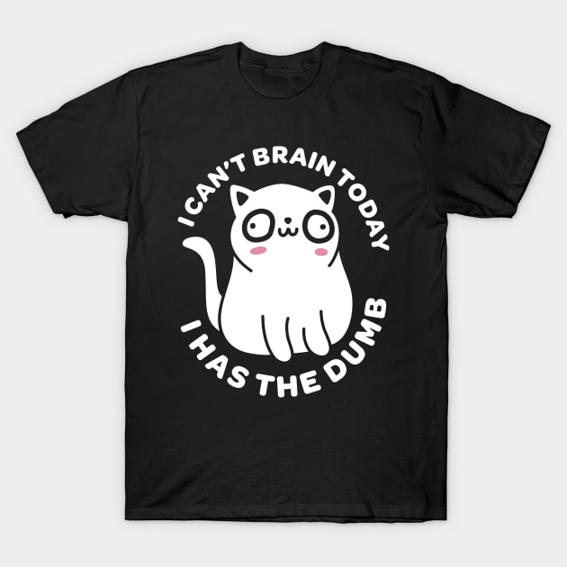 I Can't Brain Today I Has the Dumb - Funny Cat T-Shirt by ShirtHappens
